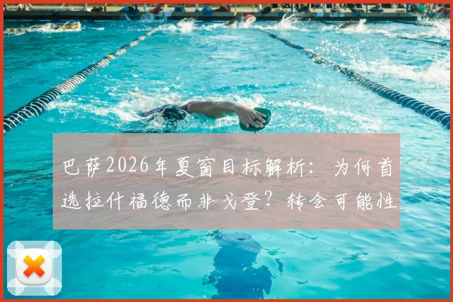 巴萨2026年夏窗目标解析：为何首选拉什福德而非戈登？转会可能性与最新进展深度探讨