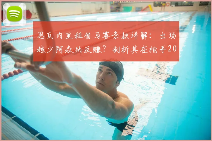 恩瓦内里租借马赛条款详解:出场越少阿森纳反赚?剖析其在枪手2026赛季难首发根源