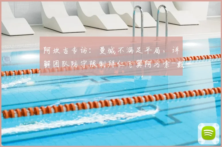 阿坎吉专访：曼城不满足平局，详解团队防守限制拜仁飞翼阿方索-戴维斯的战术思路