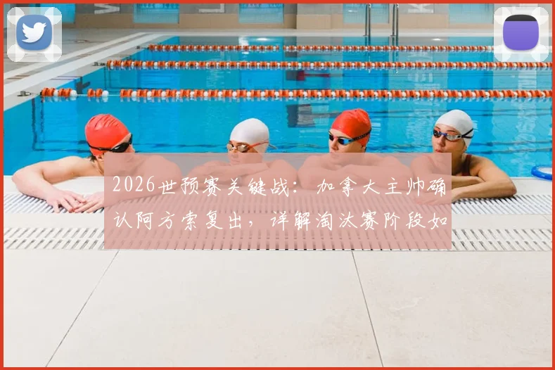2026世预赛关键战:加拿大主帅确认阿方索复出,详解淘汰赛阶段如何杜绝低级防守失误